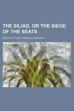 Cover of The Siliad, or the Siege of the Seats