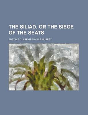 Book cover for The Siliad, or the Siege of the Seats