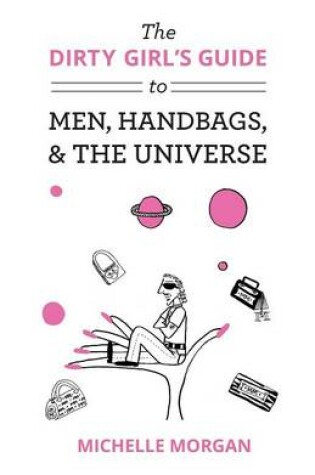 Cover of The Dirty Girl's Guide to Men, Handbags, & the Universe