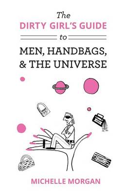 Book cover for The Dirty Girl's Guide to Men, Handbags, & the Universe