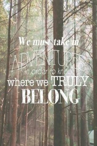 Cover of We Must Take in Adventures in Order to Know Where We Truly Belong