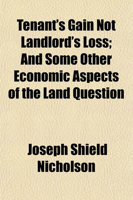 Book cover for Tenant's Gain Not Landlord's Loss; And Some Other Economic Aspects of the Land Question