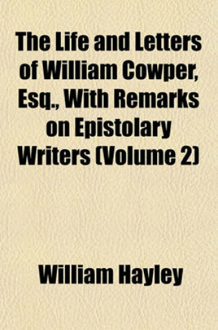 Cover of The Life and Letters of William Cowper, Esq., with Remarks on Epistolary Writers (Volume 2)