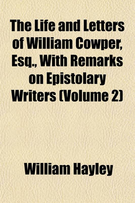 Book cover for The Life and Letters of William Cowper, Esq., with Remarks on Epistolary Writers (Volume 2)