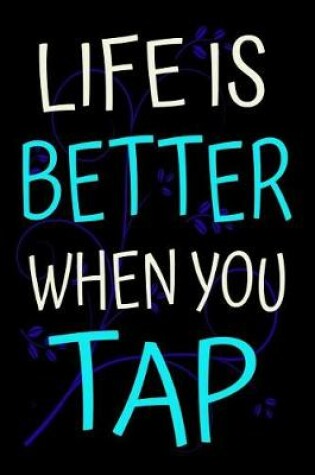 Cover of Life is Better When You Tap