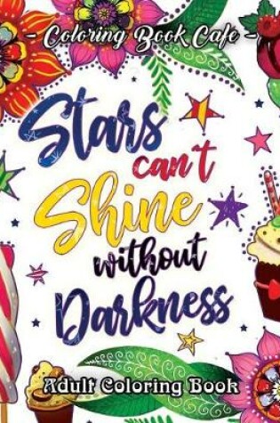 Cover of Stars Can't Shine Without Darkness Adult Coloring Book