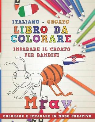 Book cover for Libro Da Colorare Italiano - Croato. Imparare Il Croato Per Bambini. Colorare E Imparare in Modo Creativo