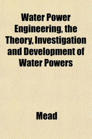 Cover of Water Power Engineering, the Theory, Investigation and Development of Water Powers