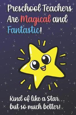 Book cover for Preschool Teachers Are Magical and Fantastic! Kind of Like A Star, But So Much Better!