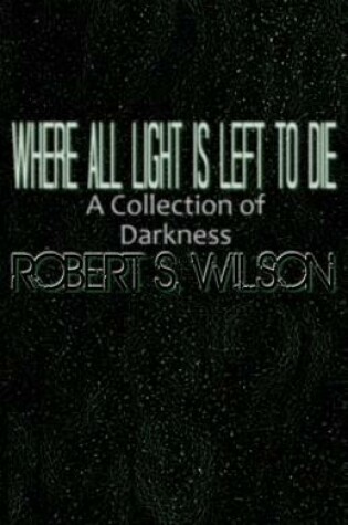 Cover of Where All Light Is Left to Die