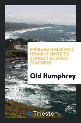 Book cover for Ephraim Holding's Homely Hints to Sunday School Teachers