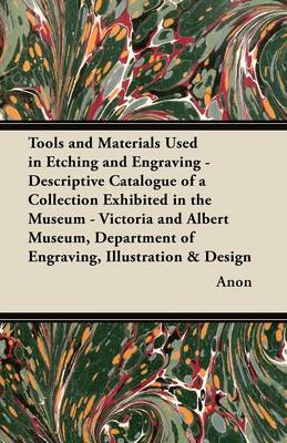 Book cover for Tools and Materials Used in Etching and Engraving - Descriptive Catalogue of a Collection Exhibited in the Museum - Victoria and Albert Museum, Department of Engraving, Illustration & Design