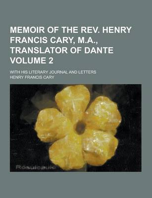 Book cover for Memoir of the REV. Henry Francis Cary, M.A., Translator of Dante; With His Literary Journal and Letters Volume 2