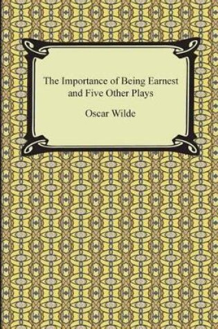 Cover of The Importance of Being Earnest and Five Other Plays