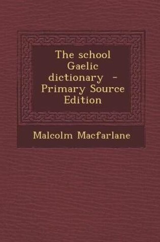 Cover of The School Gaelic Dictionary - Primary Source Edition