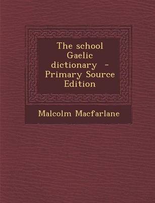 Book cover for The School Gaelic Dictionary - Primary Source Edition