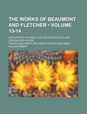 Book cover for The Works of Beaumont and Fletcher (Volume 13-14); In Fourteen Volumes with an Introduction and Explanatory Notes