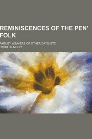Cover of Reminiscences of the Pen' Folk; Paisley Weavers of Other Days, Etc