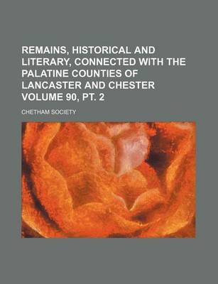 Book cover for Remains, Historical and Literary, Connected with the Palatine Counties of Lancaster and Chester Volume 90, PT. 2