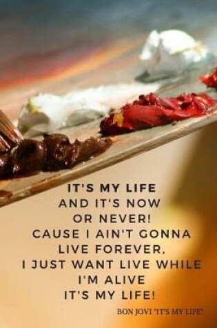 Cover of It's my life and it's now or never! Cause I ain't gonna live forever, I just want live while I'm alive It's my life!