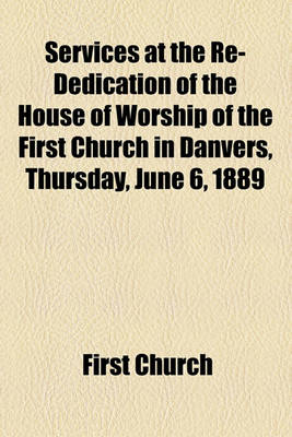 Book cover for Services at the Re-Dedication of the House of Worship of the First Church in Danvers, Thursday, June 6, 1889