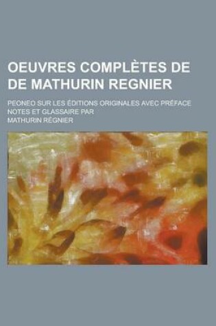 Cover of Oeuvres Completes de de Mathurin Regnier; Peoneo Sur Les Editions Originales Avec Preface Notes Et Glassaire Par