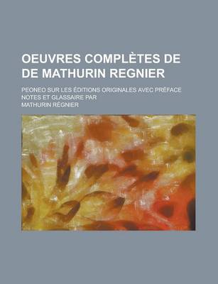 Book cover for Oeuvres Completes de de Mathurin Regnier; Peoneo Sur Les Editions Originales Avec Preface Notes Et Glassaire Par