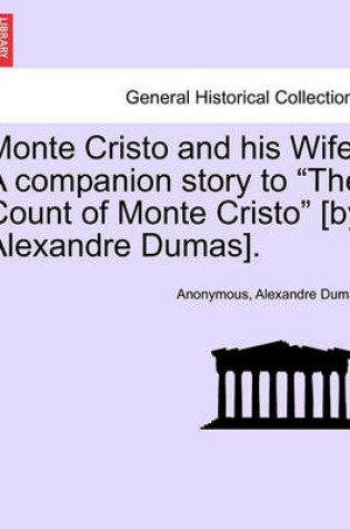 Cover of Monte Cristo and His Wife. a Companion Story to the Count of Monte Cristo [By Alexandre Dumas].