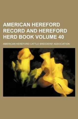 Cover of American Hereford Record and Hereford Herd Book Volume 40