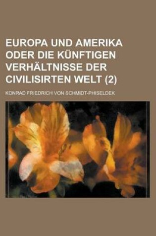 Cover of Europa Und Amerika Oder Die Kunftigen Verhaltnisse Der Civilisirten Welt Volume 2