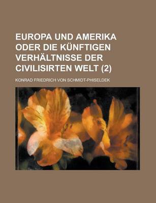 Book cover for Europa Und Amerika Oder Die Kunftigen Verhaltnisse Der Civilisirten Welt Volume 2