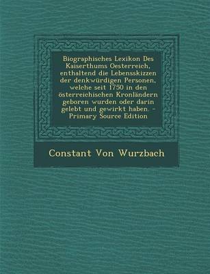 Book cover for Biographisches Lexikon Des Kaiserthums Oesterreich, Enthaltend Die Lebensskizzen Der Denkwurdigen Personen, Welche Seit 1750 in Den Osterreichischen Kronlandern Geboren Wurden Oder Darin Gelebt Und Gewirkt Haben.