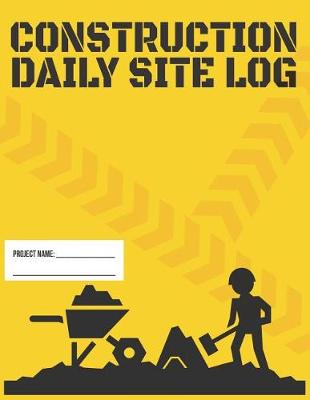 Book cover for Construction Daily Site Log Book Record Subcontractors, Equipment, Safety Issues & More