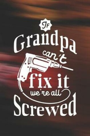 Cover of If Grandpa Can't Fix It We're All Screwed