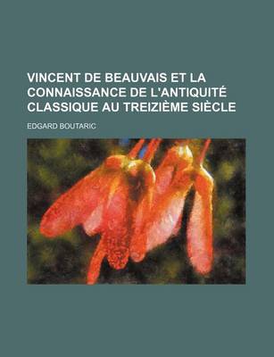 Book cover for Vincent de Beauvais Et La Connaissance de L'Antiquite Classique Au Treizieme Siecle