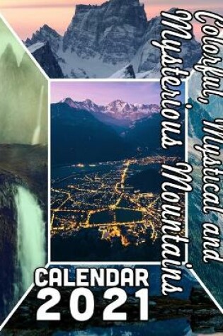 Cover of Colorful, Mystical and Mysterious Mountains Calendar 2021
