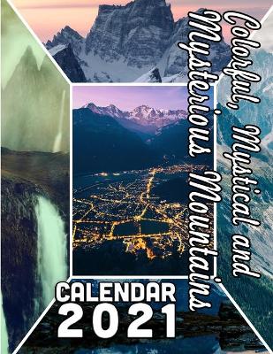 Book cover for Colorful, Mystical and Mysterious Mountains Calendar 2021