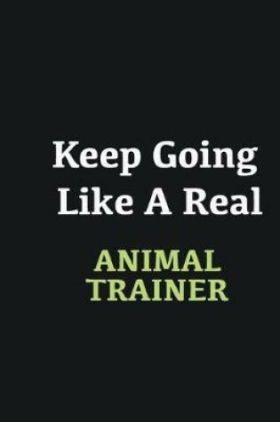 Cover of Keep Going Like a Real Animal Trainer