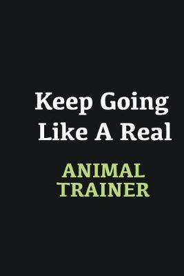 Book cover for Keep Going Like a Real Animal Trainer