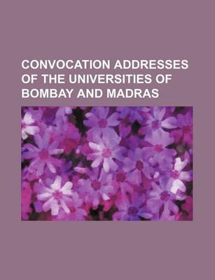 Book cover for Convocation Addresses of the Universities of Bombay and Madras