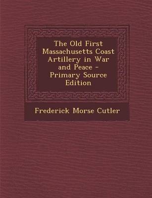 Book cover for The Old First Massachusetts Coast Artillery in War and Peace - Primary Source Edition