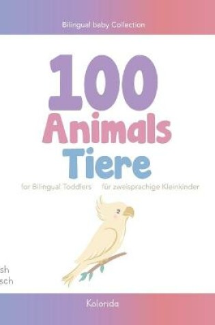 Cover of 100 animals for Bilingual Toddlers 100 Tiere für zweisprachige Kleinkinder - English - German Englisch - Deutsch