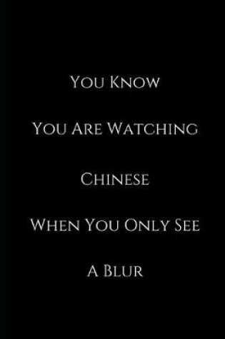 Cover of You Know You Are Watching chinese when you only see a blur