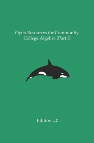 Cover of Open Resources for Community College Algebra (Part I)