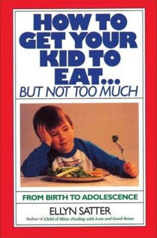 Cover of How to Get Your Kid to Eat: But Not Too Much