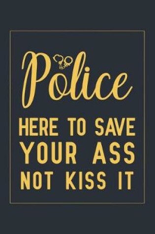 Cover of Police Here To Save Your Ass Not Kiss It