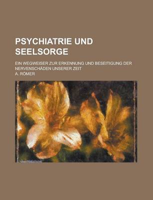 Book cover for Psychiatrie Und Seelsorge; Ein Wegweiser Zur Erkennung Und Beseitigung Der Nervenschaden Unserer Zeit