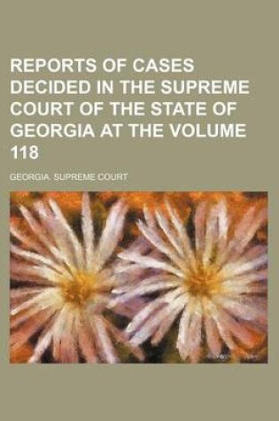 Cover of Reports of Cases Decided in the Supreme Court of the State of Georgia at the Volume 118