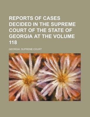 Book cover for Reports of Cases Decided in the Supreme Court of the State of Georgia at the Volume 118