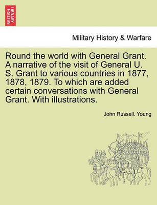 Book cover for Round the World with General Grant. a Narrative of the Visit of General U. S. Grant to Various Countries in 1877, 1878, 1879. to Which Are Added Certain Conversations with General Grant. with Illustrations.